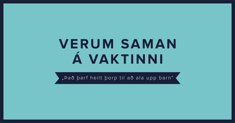 Verum saman á vaktinni - það þarf heilt þorp til að ala upp barn